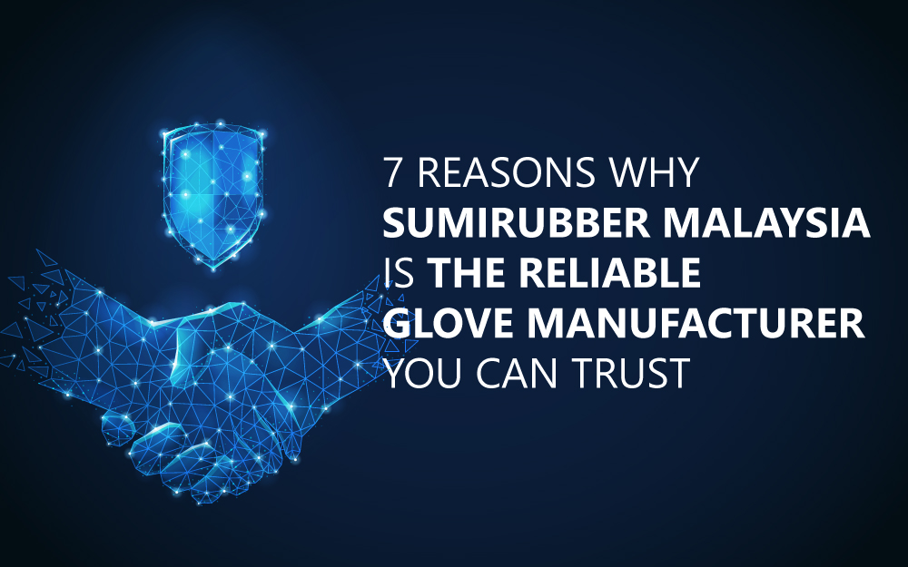 7 Reasons Why Sumirubber Malaysia is the Reliable Glove Manufacturer You Can Trust